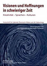 Visionen Und Hoffnungen in Schwieriger Zeit: Kreativitaet - Sprachen - Kulturen- Festschrift Fuer Gabriele Pommerin-Goetze Zum 60. Geburtstag (Paperback)