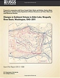 Changes in Sediment Volume in Alder Lake, Nisqually River Basin, Washington, 1945?2011 (Paperback)