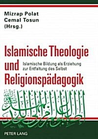 Islamische Theologie Und Religionspaedagogik: Islamische Bildung ALS Erziehung Zur Entfaltung Des Selbst (Hardcover)