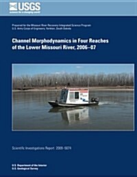 Channel Morphodynamics in Four Reachers of the Lower Missouri River, 2006-07 (Paperback)