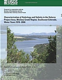 Characterization of Hydrology and Salinity in the Dolores Project Area, McElmo Creek Region, Southwest Colorado, Water Years 1978?2006 (Paperback)