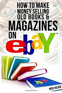 How to Make Money Selling Old Books and Magazines on Ebay (Paperback)