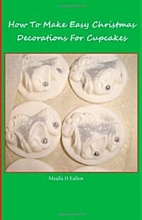 How to Make Easy Christmas Decorations for Cupcakes (Paperback)