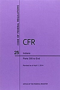 Code of Federal Regulations Title 25, Indians, Parts 300-End, 2014 (Paperback)
