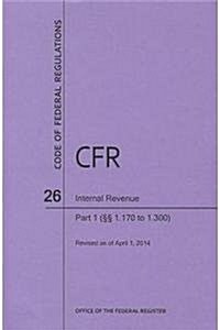 Code of Federal Regulations Title 26, Internal Revenue, Parts 1. 170-1. 300, 2014 (Paperback)