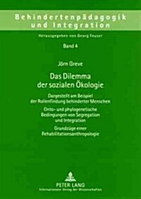 Das Dilemma Der Sozialen Oekologie: Dargestellt Am Beispiel Der Rollenfindung Behinderter Menschen- Onto- Und Phylogenetische Bedingungen Von Segregat (Paperback)