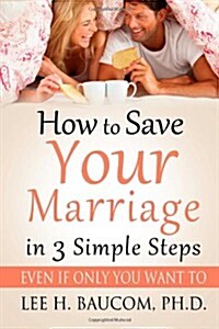 How to Save Your Marriage in 3 Simple Steps: Even If Only You Want To! (Paperback)