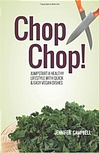 Chop Chop! Jumpstart a Healthy Lifestyle With Quick & Easy Vegan Dishes (Paperback)