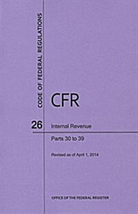 Code of Federal Regulations Title 26, Internal Revenue, Parts 30-39, 2014 (Paperback)