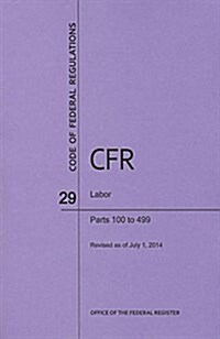 Code of Federal Regulations Title 29, Labor, Parts 100-499, 2014 (Paperback)