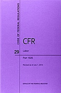 Code of Federal Regulations Title 29, Labor, Parts 1926, 2014 (Paperback)