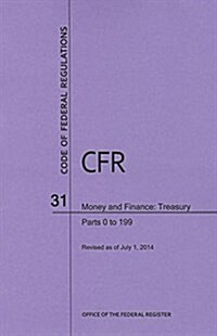 Code of Federal Regulations Title 31, Money and Finance, Parts 0-199, 2014 (Paperback)
