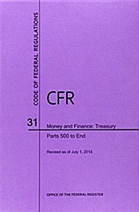 Code of Federal Regulations Title 31, Money and Finance, Parts 500-End, 2014 (Paperback)