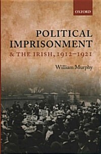 Political Imprisonment and the Irish, 1912-1921 (Hardcover)