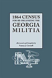1864 Census for Re-Organizing the Georgia Militia (Paperback)