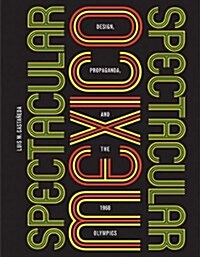 Spectacular Mexico: Design, Propaganda, and the 1968 Olympics (Paperback)