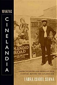 Making Cinelandia: American Films and Mexican Film Culture Before the Golden Age (Paperback)