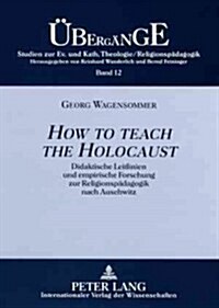 How to teach the Holocaust: Didaktische Leitlinien und empirische Forschung zur Religionspaedagogik nach Auschwitz (Paperback)