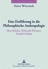 Eine Einfuehrung in Die Philosophische Anthropologie: Max Scheler, Helmuth Plessner, Arnold Gehlen (Paperback)