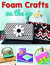 Foam Crafts on the Go: Totally Tote-Able Bags, Purses, Wallets, and Accessories for Kids (Paperback)