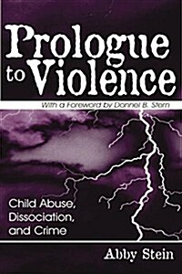 Prologue to Violence : Child Abuse, Dissociation, and Crime (Paperback)