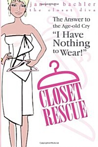 Closet Rescue: The Answer to the Age-old Cry I Have Nothing to Wear! (Paperback)