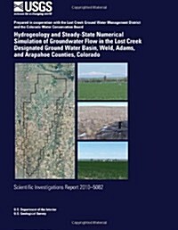 Hydrogeology and Steady-state Numerical Simulation of Groundwater Flow in the Lost Creek Designated Ground Water Basin, Weld, Adams, and Arapahoe Coun (Paperback)