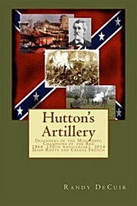 Huttons Artillery: Defenders of the Mississippi; Champions of the Red - 150th Annivesary Edition (Paperback)