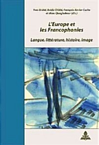 LEurope Et Les Francophonies: Langue, Litt?ature, Histoire, Image (Paperback)