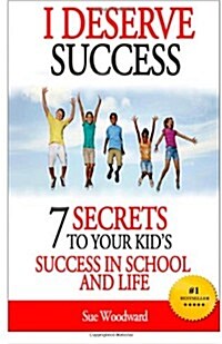 I Deserve Success - 7 Secrets to Your Kids Success in School and Life (Paperback)