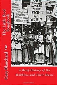 The Little Red Songbook: A Brief History of the Wobblies and Their Music (Paperback)