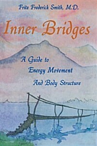 Inner Bridges: A Guide to Energy Movement and Body Structure (Paperback)