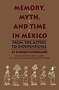 Memory, Myth, and Time in Mexico: From the Aztecs to Independence (Paperback)