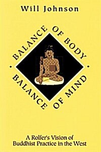Balance of Body, Balance of Mind: A Rolfers Vision of Buddhist Practice in the West (Paperback)
