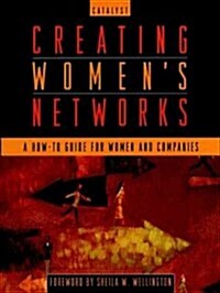 Creating Womens Networks: A How-To Guide for Women and Companies (Paperback)