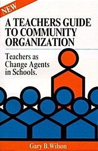 Teachers Guide to Community Organization: Strategies for Parent, Teacher and Community Groups to Improve the Schools (Paperback)