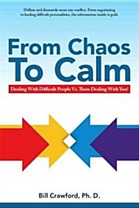 From Chaos to Calm: Dealing with Difficult People Versus Them Dealing with You (Paperback)