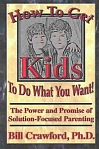 How to Get Kids to Do What You Want (Paperback)