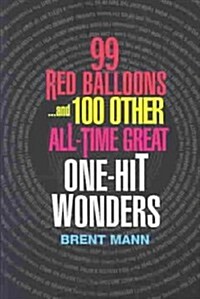 99 Red Balloons...and 100 Other All-Time Great One-Hit Wonders (Paperback)