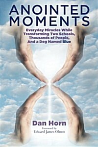 Anointed Moments: Everyday Miracles Transforming Two Schools, Thousands of People, and a Dog Named Blue (Paperback)