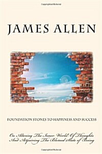 Foundation Stones to Happiness and Success: On Altering the Inner World of Thoughts and Acquiring the Blessed State of Being (Paperback)