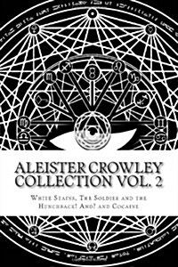 Aleister Crowley Collection Vol. 2 - White Stains The Soldier and the Hunchback ! and ? and Cocaine (Paperback)