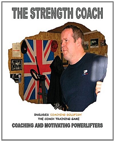 The Strength Coach - Coaching and Motivating Power Lifters: Coaching and Motivating Power Lifters (Paperback)