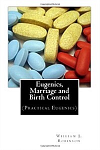 Eugenics, Marriage and Birth Control: (Practical Eugenics) (Paperback)