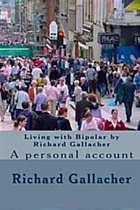 Living with Bipolar by Richard Gallacher: A Personal Account (Paperback)