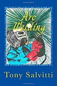 Arc Welding: Old Time Methods of Metal Working (Paperback)