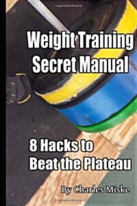 Weight Training Secret Manual: 8 Hacks to Beat the Plateau (Paperback)