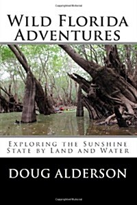Wild Florida Adventures: Exploring the Sunshine State by Land and Water (Paperback)