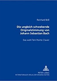 Die Ungleich Schwebende Originalstimmung Von Johann Sebastian Bach- Das Wohl Tem Perirte Clavier: Das Wohl Tem Perirte Clavier (Paperback)