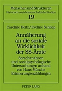 Annaeherung an Die Soziale Wirklichkeit Der Ss-Aerzte: Sprachanalysen Und Sozialpsychologische Untersuchungen Anhand Von Hans Muenchs Erinnerungserzae (Hardcover)